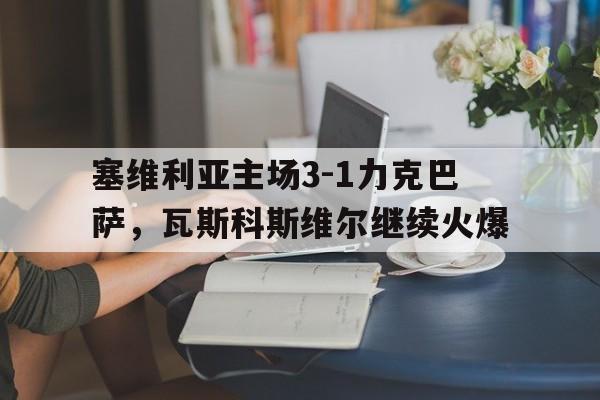 塞维利亚主场3-1力克巴萨，瓦斯科斯维尔继续火爆